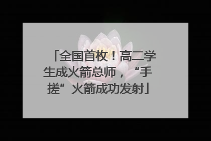 全国首枚！高二学生成火箭总师，“手搓”火箭成功发射
