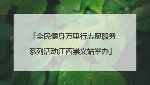 全民健身万里行志愿服务系列活动江西崇义站举办