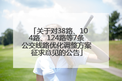 关于对38路、104路、124路等7条公交线路优化调整方案征求意见的公告
