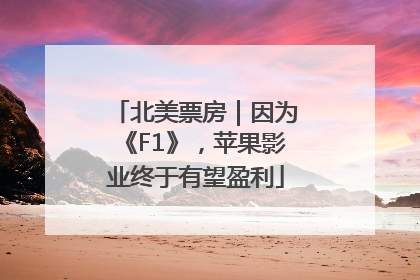 北美票房｜因为《F1》，苹果影业终于有望盈利