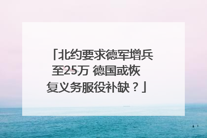 北约要求德军增兵至25万 德国或恢复义务服役补缺？