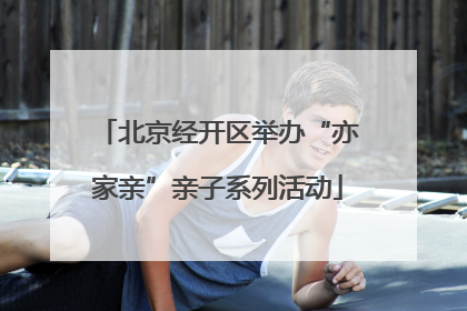 北京经开区举办“亦家亲”亲子系列活动