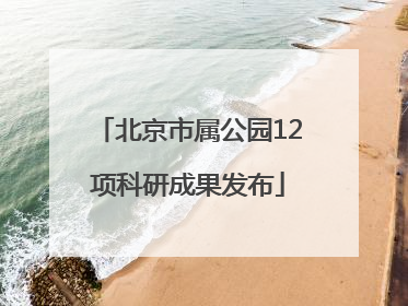 北京市属公园12项科研成果发布
