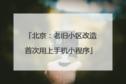 北京：老旧小区改造首次用上手机小程序
