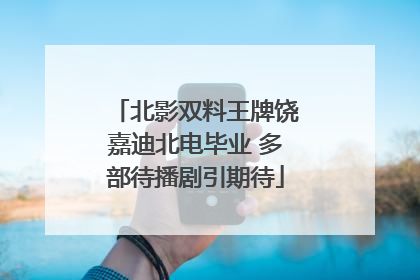 北影双料王牌饶嘉迪北电毕业 多部待播剧引期待