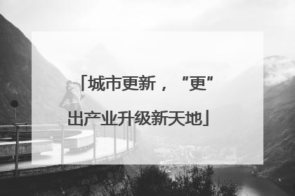 城市更新，“更”出产业升级新天地