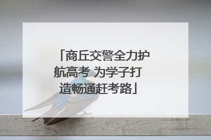 商丘交警全力护航高考 为学子打造畅通赶考路
