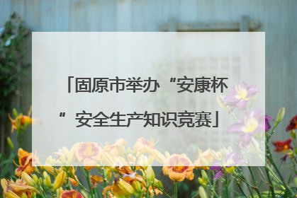 固原市举办“安康杯”安全生产知识竞赛