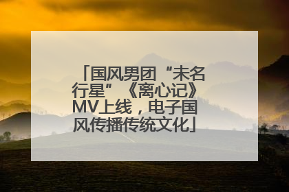 国风男团“未名行星”《离心记》MV上线，电子国风传播传统文化