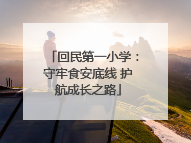回民第一小学：守牢食安底线 护航成长之路