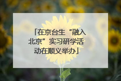 在京台生“融入北京”实习研学活动在顺义举办