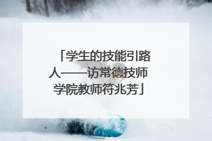 学生的技能引路人——访常德技师学院教师符兆芳