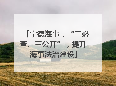 宁德海事：“三必查、三公开”，提升海事法治建设