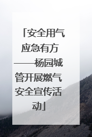 安全用气 应急有方——杨园城管开展燃气安全宣传活动