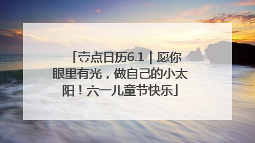 壹点日历6.1｜愿你眼里有光，做自己的小太阳！六一儿童节快乐