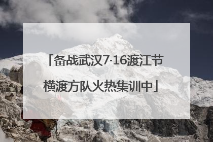 备战武汉7·16渡江节 横渡方队火热集训中