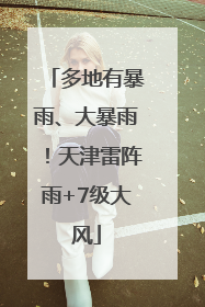 多地有暴雨、大暴雨！天津雷阵雨+7级大风