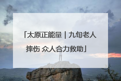 太原正能量｜九旬老人摔伤 众人合力救助