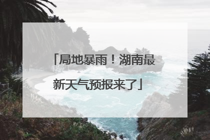 局地暴雨！湖南最新天气预报来了