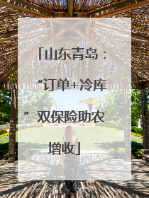 山东青岛：“订单+冷库”双保险助农增收