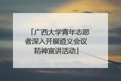 广西大学青年志愿者深入开展遵义会议精神宣讲活动