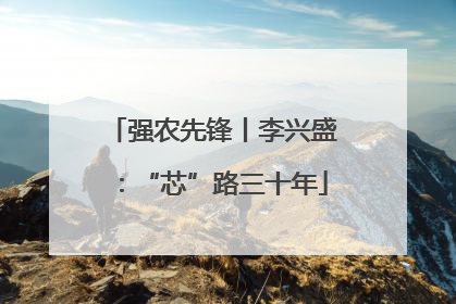强农先锋丨李兴盛：“芯”路三十年