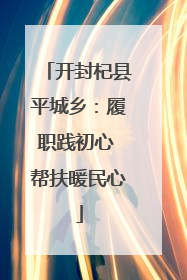 开封杞县平城乡：履职践初心 帮扶暖民心