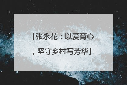 张永花：以爱育心，坚守乡村写芳华