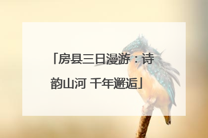 房县三日漫游：诗韵山河 千年邂逅