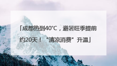 成都热到40℃，避暑旺季提前约20天！“清凉消费”升温