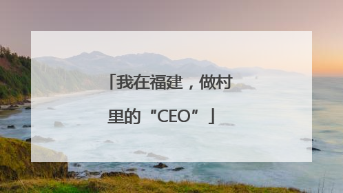 我在福建，做村里的“CEO”