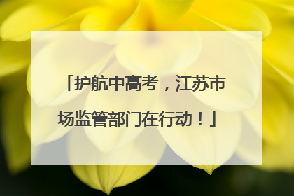 护航中高考，江苏市场监管部门在行动！