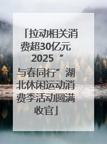 拉动相关消费超30亿元 2025“与春同行”湖北休闲运动消费季活动圆满收官