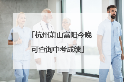 杭州萧山富阳今晚可查询中考成绩