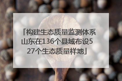 构建生态质量监测体系 山东在136个县域布设527个生态质量样地