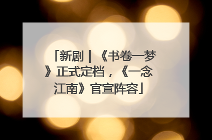 新剧｜《书卷一梦》正式定档，《一念江南》官宣阵容