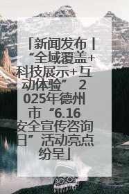 新闻发布丨“全域覆盖+科技展示+互动体验” 2025年德州市“6.16安全宣传咨询日”活动亮点纷呈