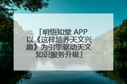 明悟知堂 APP以《这样培养天文兴趣》为引擎驱动天文知识服务升级