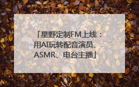 星野定制FM上线：用AI玩转配音演员、ASMR、电台主播