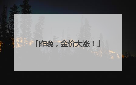 昨晚，金价大涨！