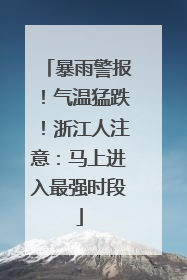 暴雨警报！气温猛跌！浙江人注意：马上进入最强时段