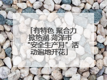 有特色 聚合力 掀热潮 菏泽市“安全生产月”活动遍地开花