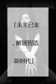未来已来，解锁智造新时代