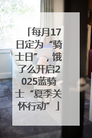 每月17日定为“骑士日”，饿了么开启2025蓝骑士“夏季关怀行动”