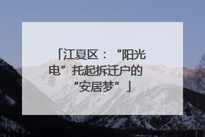 江夏区：“阳光电”托起拆迁户的“安居梦”