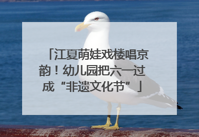 江夏萌娃戏楼唱京韵！幼儿园把六一过成“非遗文化节”