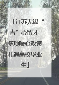 江苏无锡“青”心留才 多项暖心政策礼遇高校毕业生