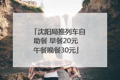 沈阳局推列车自助餐 早餐20元午餐晚餐30元