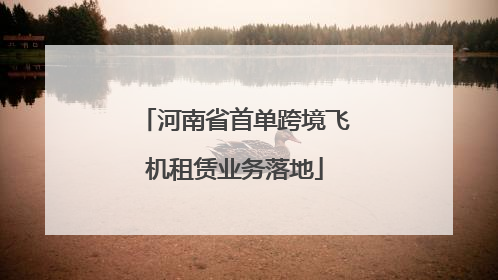 河南省首单跨境飞机租赁业务落地