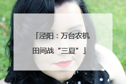 泾阳：万台农机田间战“三夏”